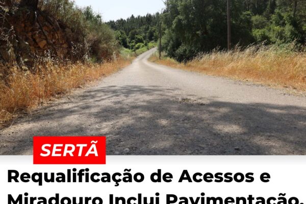 Sertã: Requalificação de Acessos e Miradouro Inclui Pavimentação, Saneamento e Obra Artística